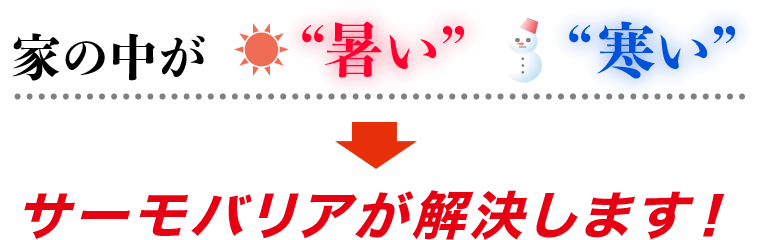 家の中が“暑い”“寒い”サーモバリアが解決します！