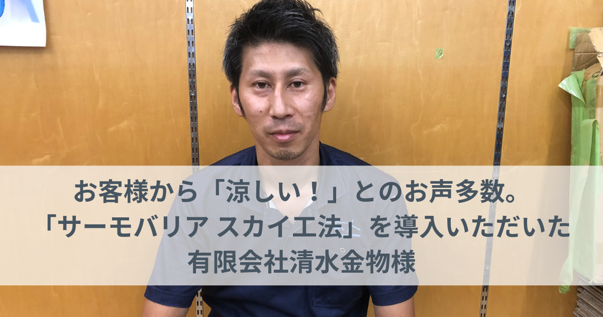 お客様から「涼しい！」とのお声多数。「サーモバリア スカイ工法」を導入いただいた有限会社清水金物様