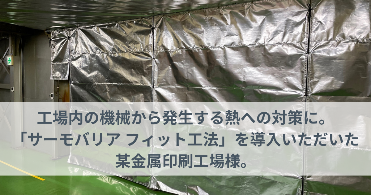 工場内の機械から発生する熱への対策に。「サーモバリア フィット工法」を導入いただいた某金属印刷工場様