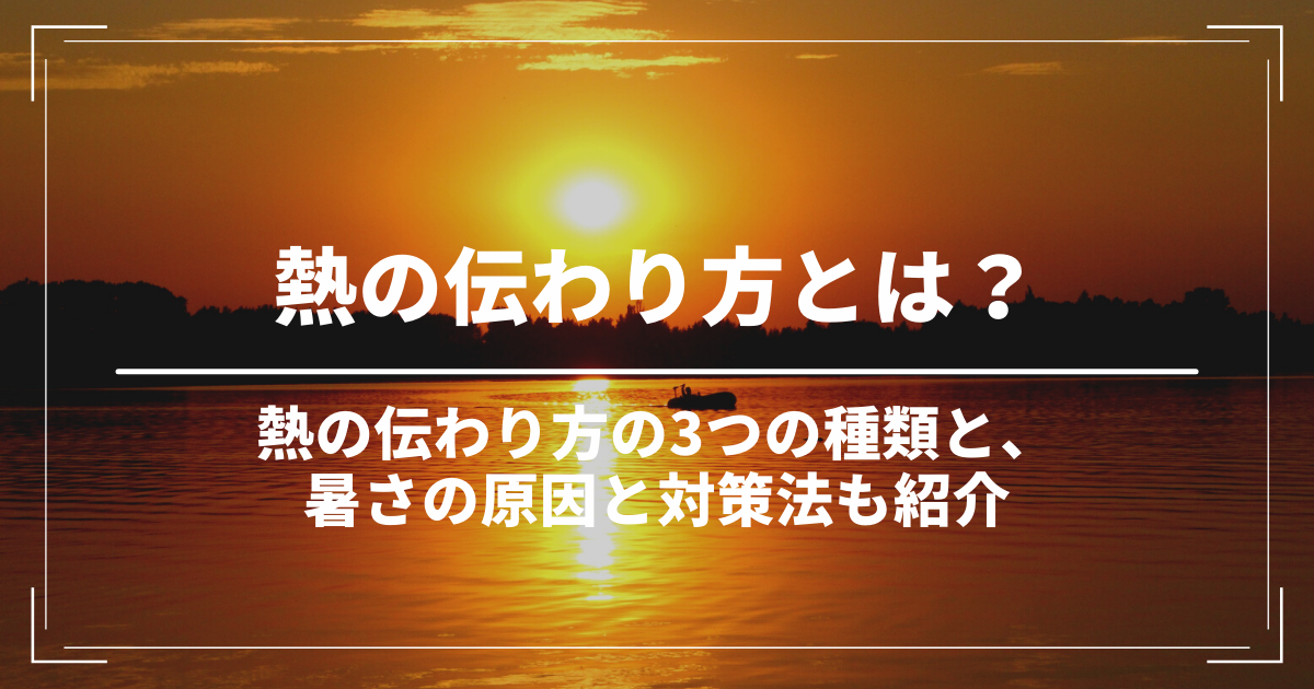 熱の伝わり方とは 熱の伝わり方の種類と 暑さ対策について紹介