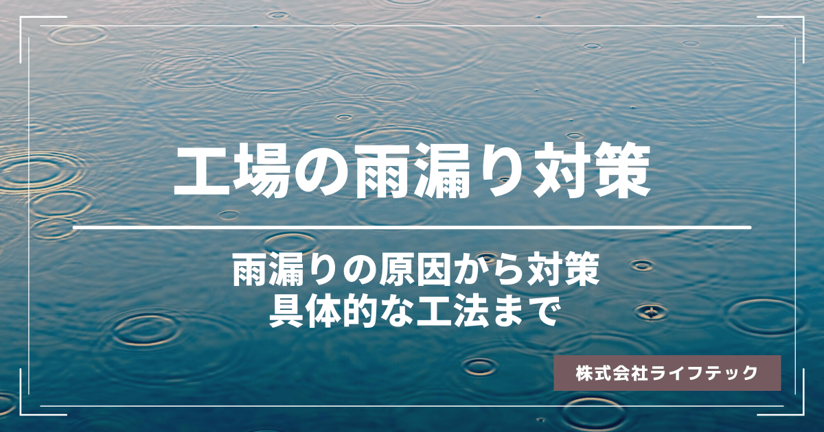 工場の雨漏り対策とは？雨漏りを防ぐ対策、工法をご紹介