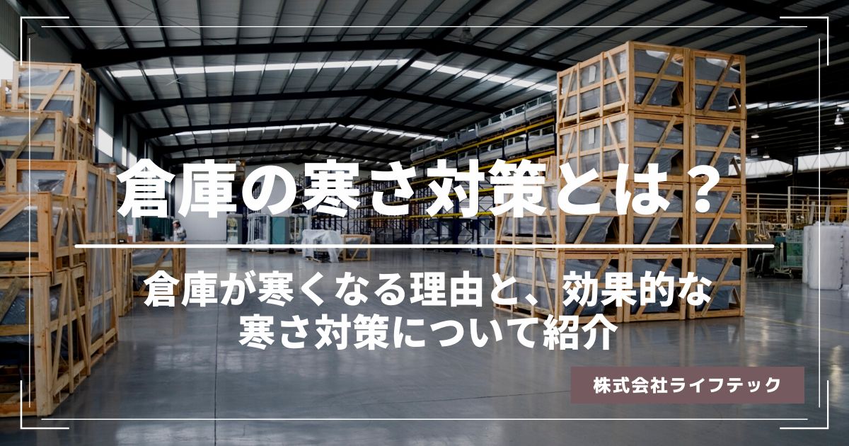 倉庫の寒さ対策とは？倉庫が寒くなる理由と、効果的な寒さ対策について紹介