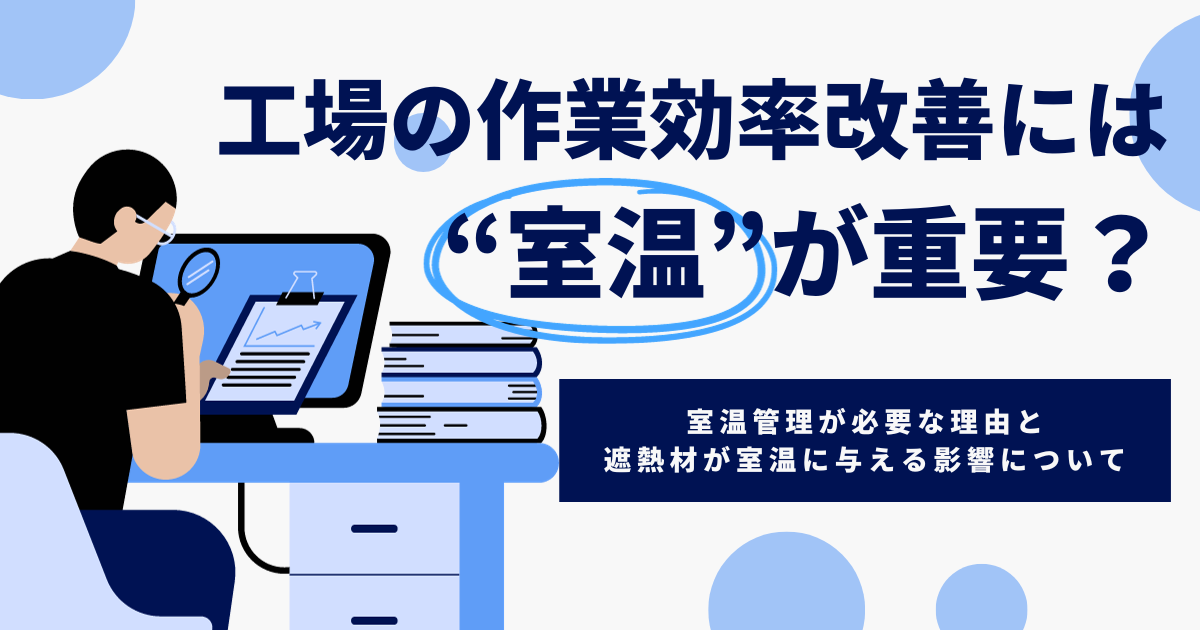 工場の作業効率改善には「室温」が重要？室温管理が必要な理由と、遮熱材が室温に与える影響について。