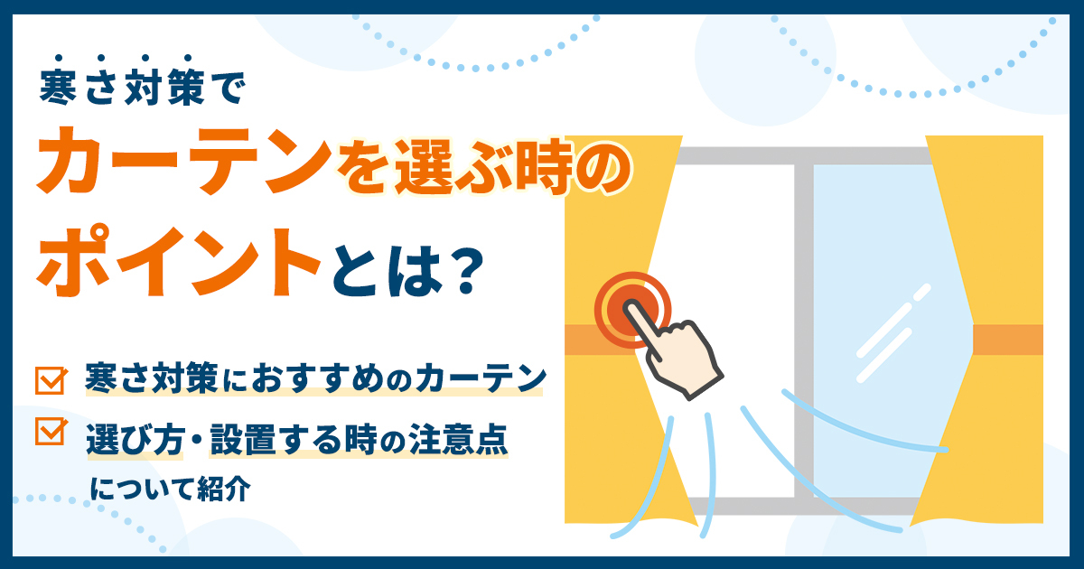 寒さ対策重視の「カーテン」を選ぶ時のポイントとは？おすすめのカーテン、選び方・設置する時の注意点についてご紹介