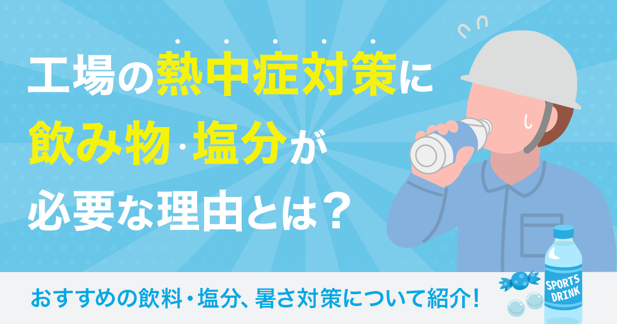 工場の熱中症対策に飲み物・塩分が必要な理由とは？おすすめの飲料・塩分、暑さ対策について紹介